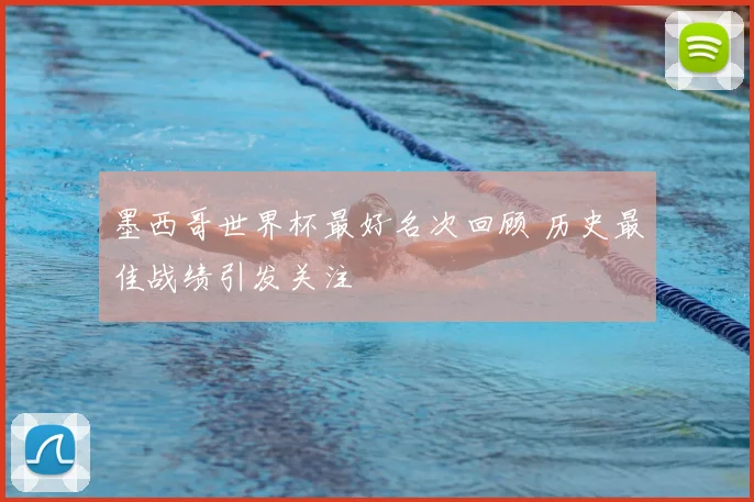 墨西哥世界杯最好名次回顾 历史最佳战绩引发关注