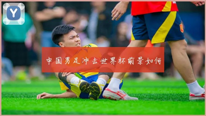 中国男足冲击世界杯前景如何