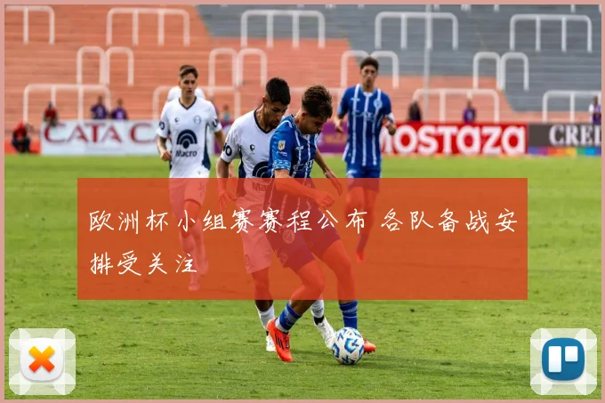 欧洲杯小组赛赛程公布 各队备战安排受关注
