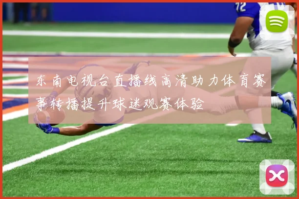 东南电视台直播线高清助力体育赛事转播提升球迷观赛体验