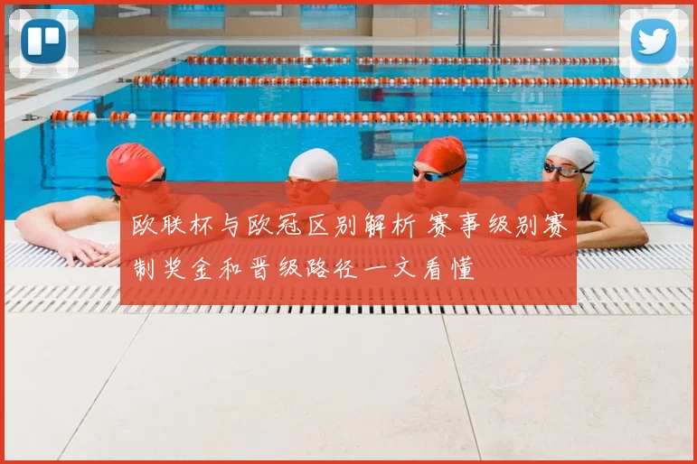 欧联杯与欧冠区别解析 赛事级别赛制奖金和晋级路径一文看懂