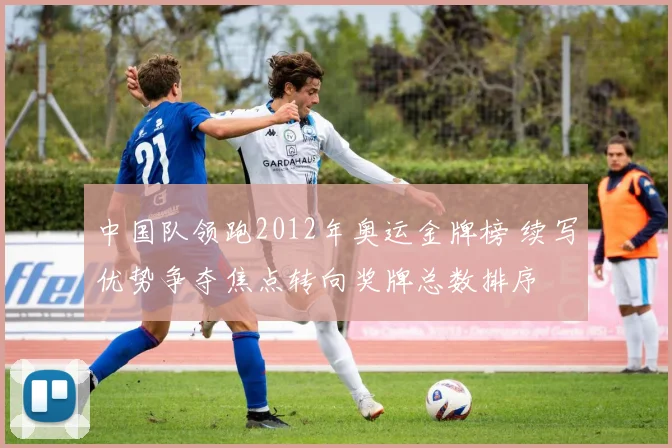 中国队领跑2012年奥运金牌榜 续写优势争夺焦点转向奖牌总数排序