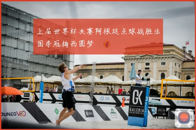 上届世界杯决赛阿根廷点球战胜法国夺冠梅西圆梦