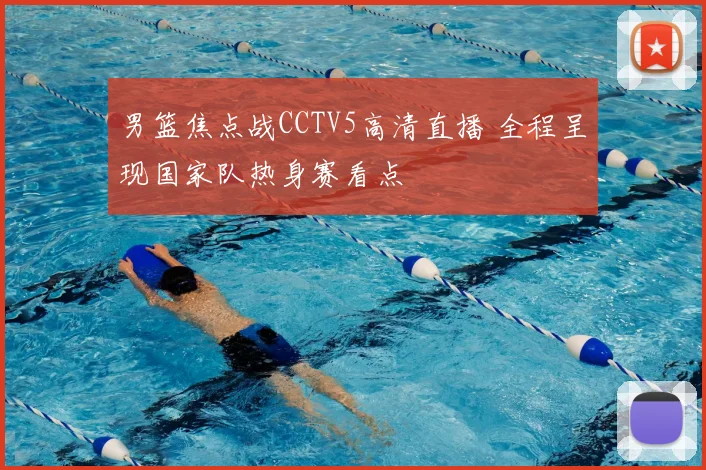 男篮焦点战CCTV5高清直播 全程呈现国家队热身赛看点