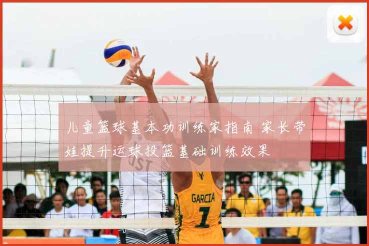 儿童篮球基本功训练家指南 家长带娃提升运球投篮基础训练效果